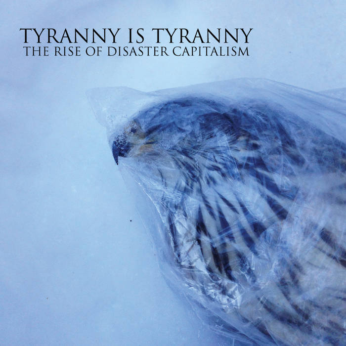 TYRANNY IS TYRANNY - The Rise Of Disaster Capitalism cover 