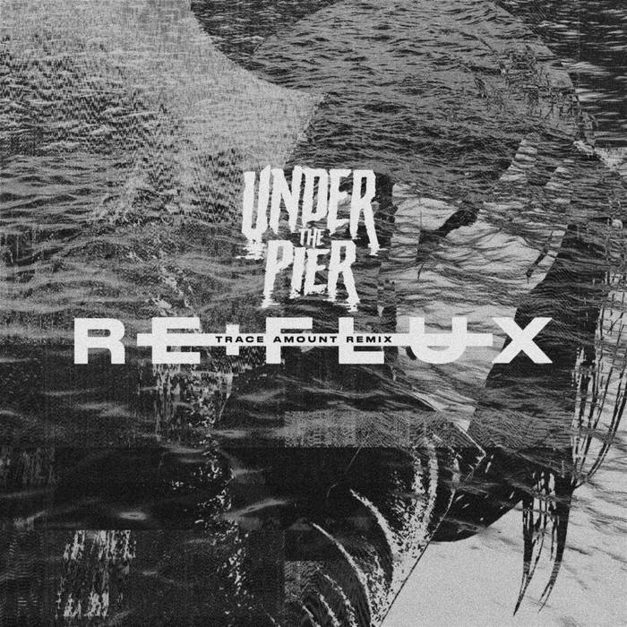 UNDER THE PIER - Re​:​Flux (Trace Amount Remix) cover 