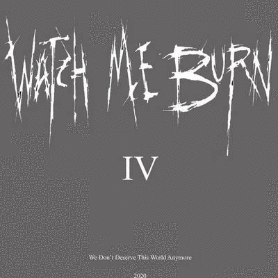 WATCH ME BURN - IV (We Don't Deserve This World Anymore) cover 