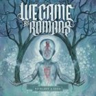 WE CAME AS ROMANS - To Plant A Seed cover 