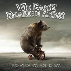 WE CAME BEARING ARMS - Too Much Pain For No Gain cover 