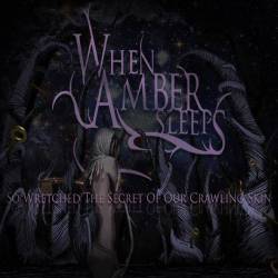 WHEN AMBER SLEEPS - So Wretched The Secret Of Our Crawling Skin cover 