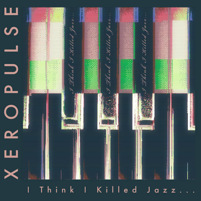 XEROPULSE - I Think I Killed Jazz... cover 