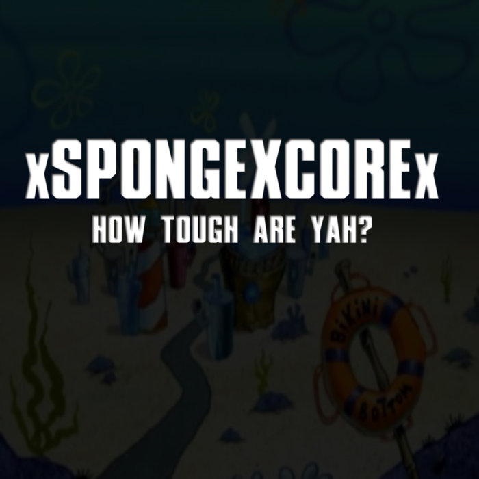 XSPONGEXCOREX - How Tough Are Yah? cover 