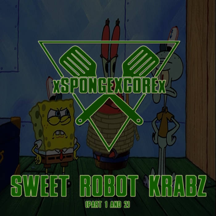 XSPONGEXCOREX - Sweet Robot Krabz (Part 1 & 2) cover 