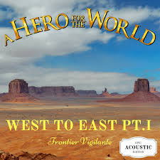 A HERO FOR THE WORLD - West to East Pt.1 Frontier Vigilante: Epic Acoustic Edition cover 