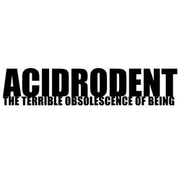 ACIDRODENT - The Terrible Obsolescence of Being cover 