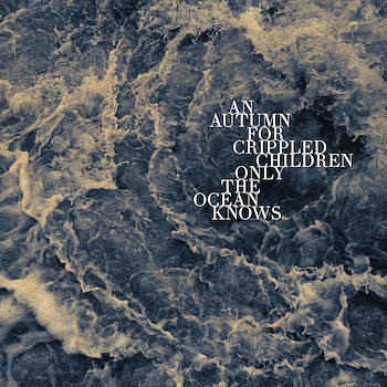 AN AUTUMN FOR CRIPPLED CHILDREN - Only the Ocean Knows cover 