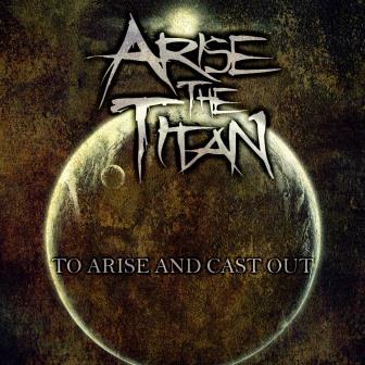 ARISE THE TITAN - To Arise And Cast Out cover 