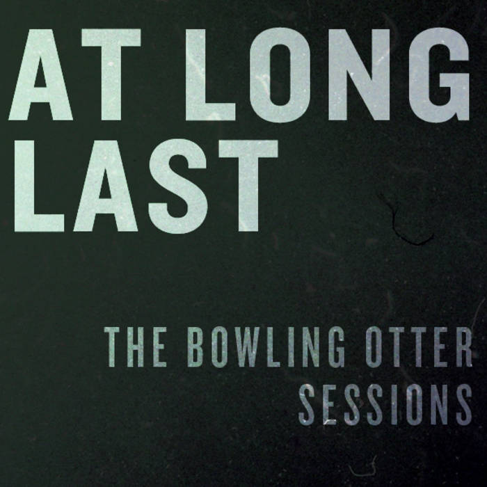 AT LONG LAST - The Bowling Otter Sessions cover 