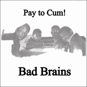 BAD BRAINS - Pay To Cum! cover 