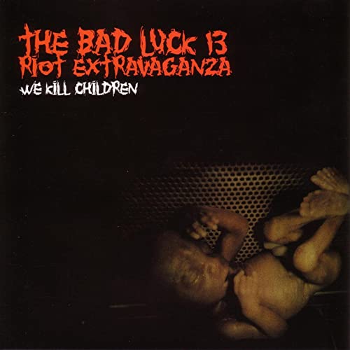 BAD LUCK THIRTEEN RIOT EXTRAVAGANZA - We Kill Children cover 