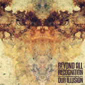 BEYOND ALL RECOGNITION - Our Illusion cover 