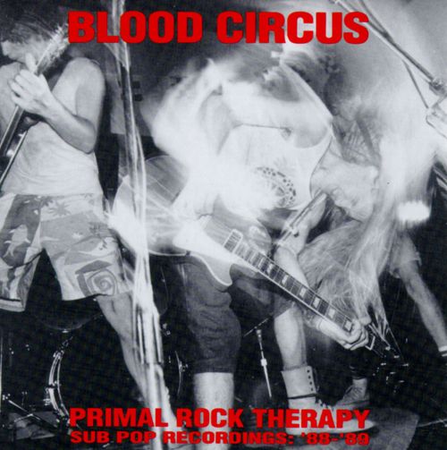 BLOOD CIRCUS - Primal Rock Therapy - Sub Pop Recordings: '88-'89 cover 