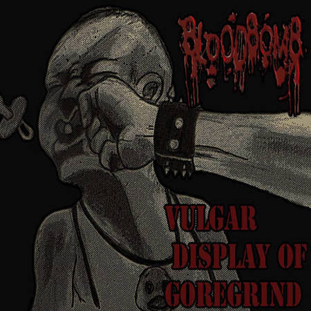BLOODBOMB - Vulgar Display of Goregrind cover 