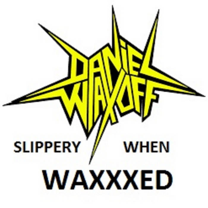 DANIEL WAX OFF - Slippery When Waxxxed cover 