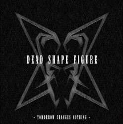 DEAD SHAPE FIGURE - Tomorrow Changes Nothing cover 