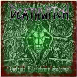 DEATHWITCH - Violence Blasphemy Sodomy cover 