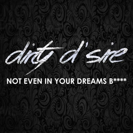 DIRTY D´SIRE - Not Even in Your Dreams B**** cover 