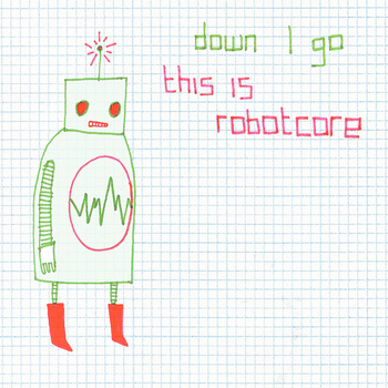 DOWN I GO - This is Robotcore cover 