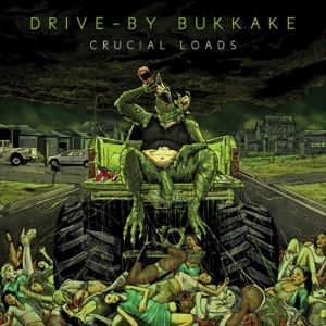 DRIVE-BY BUKKAKE - Crucial Loads cover 