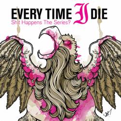 EVERY TIME I DIE - Shit Happens: The Series? cover 