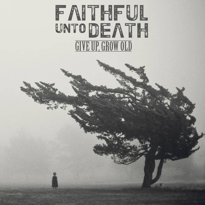 FAITHFUL UNTO DEATH - Give Up, Grow Old cover 