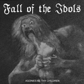 FALL OF THE IDOLS - Agonies Be Thy Children cover 