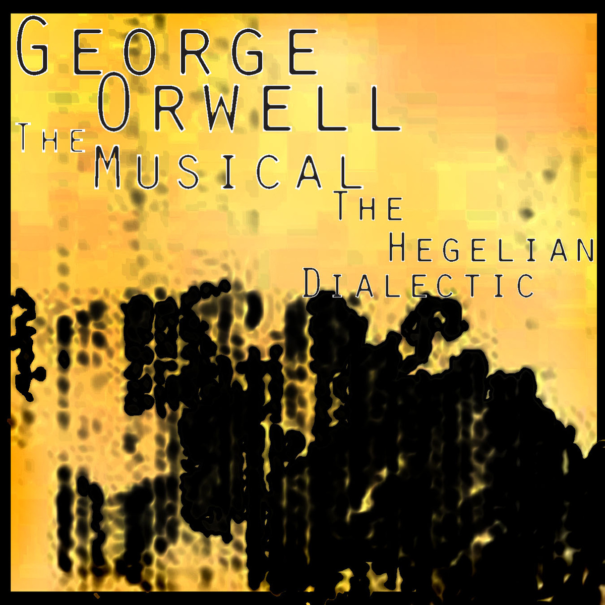GEORGE ORWELL THE MUSICAL - The Hegelian Dialectic cover 