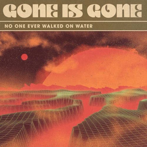 GONE IS GONE - No One Ever Walked on Water cover 