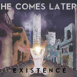 HE COMES LATER - Existence cover 