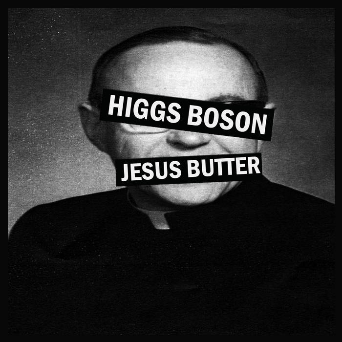HIGGS BOSON - Jesus Butter cover 