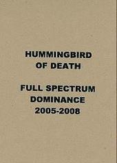 HUMMINGBIRD OF DEATH - Full Spectrum Dominance 2005-2008 cover 