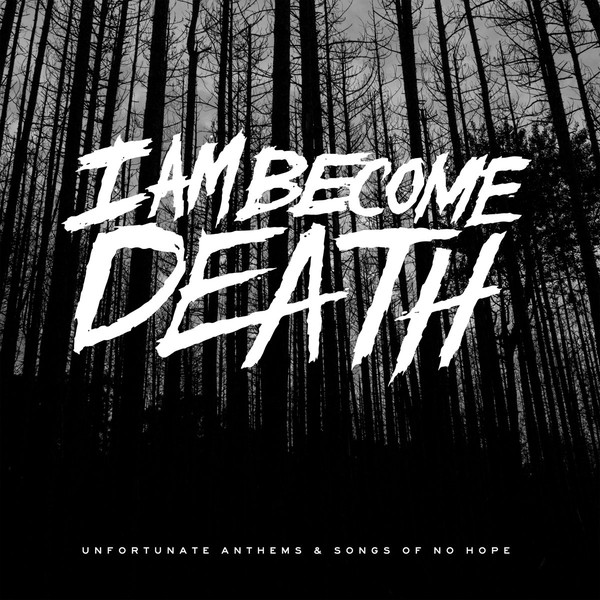 I AM BECOME DEATH - Unfortunate Anthems And Songs Of No Hope cover 