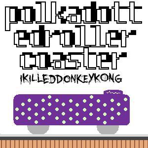 I KILLED DONKEY KONG - Polkadotted Rollercoaster cover 