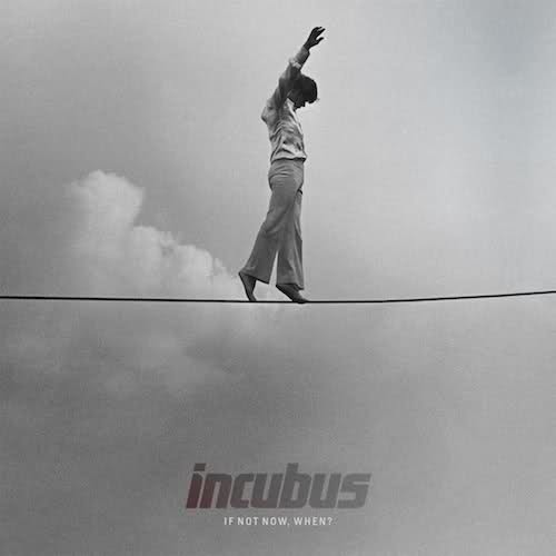 INCUBUS (CA) - If Not Now, When? cover 