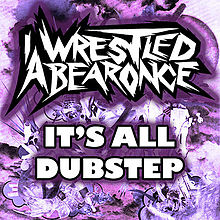 IWRESTLEDABEARONCE - It's All Dubstep cover 
