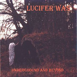 LUCIFER WAS - Underground and Beyond cover 