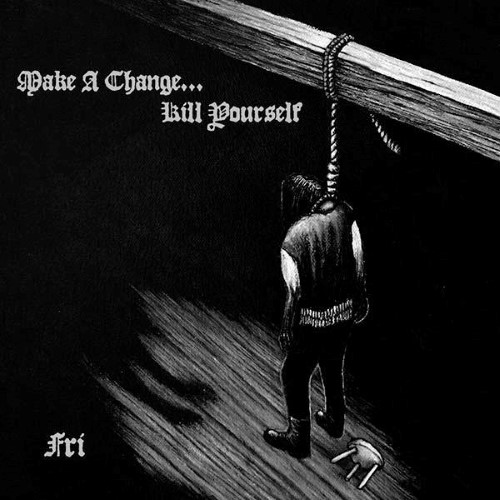 MAKE A CHANGE... KILL YOURSELF - Fri cover 