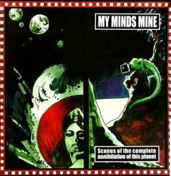 MY MINDS MINE - Scenes Of The Complete Annihilation Of This Planet cover 