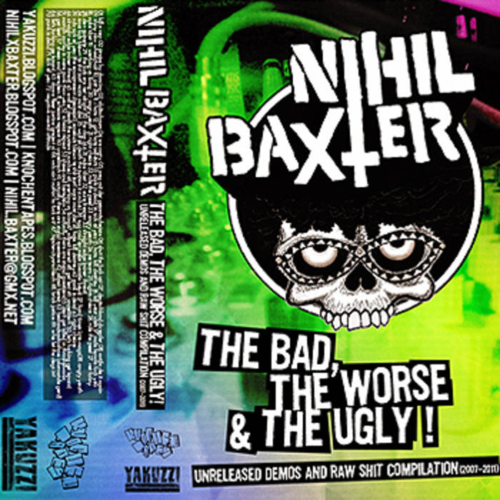 NIHIL BAXTER - The Bad, The Worse & The Ugly - Unreleased Demos And Raw Shit Compilation (2007 - 2011) cover 