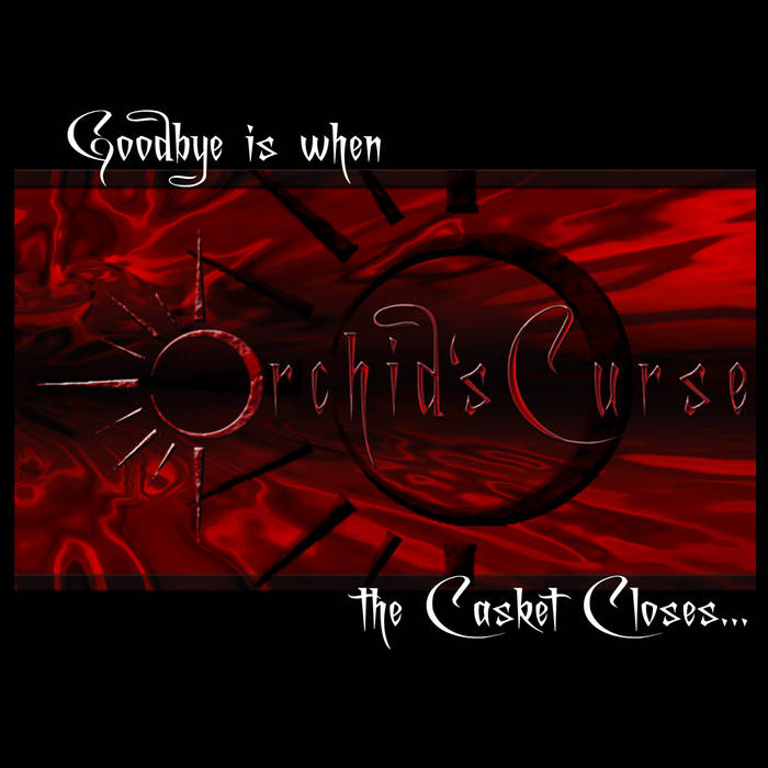 ORCHID'S CURSE - Goodbye Is When the Casket Closes... cover 