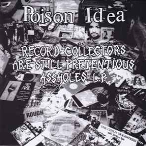 POISON IDEA - Record Collectors Are Still Pretentious Assholes L.P. cover 