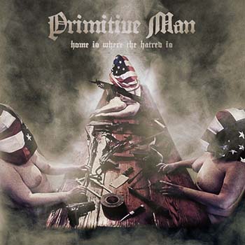 PRIMITIVE MAN - Home Is Where The Hatred Is cover 