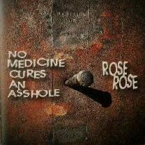 ROSE ROSE - No Medicine Cures an Asshole cover 