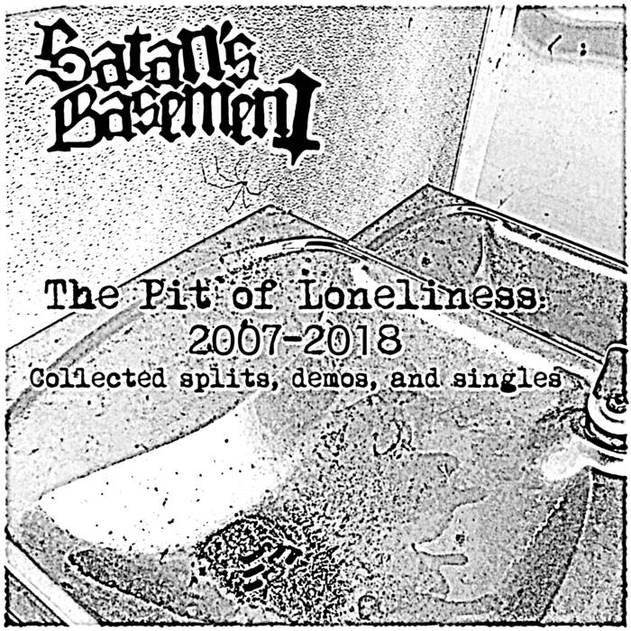 SATAN'S BASEMENT - The Pit Of Loneliness: 2007​-​2018 cover 