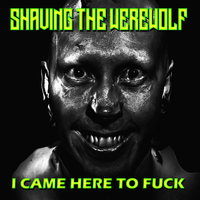 SHAVING THE WEREWOLF - I Came Here To Fuck cover 