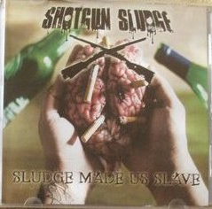 SHOTGUN SLUDGE - Sludge Made Us Slave cover 