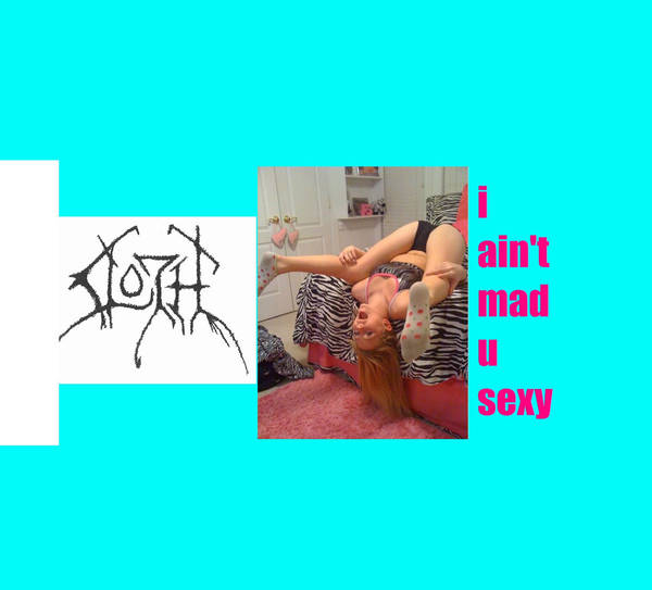 SLOTH - I Ain't Mad U Sexy cover 
