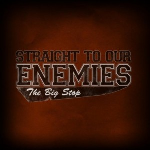 STRAIGHT TO OUR ENEMIES - The Big Stop cover 